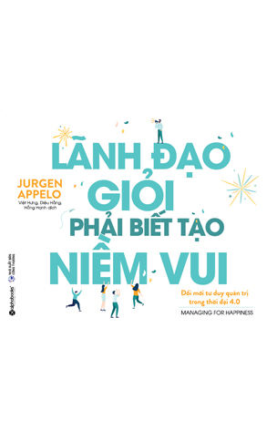 Lãnh Đạo Giỏi Phải Biết Tạo Niềm Vui (Managing For Happiness)